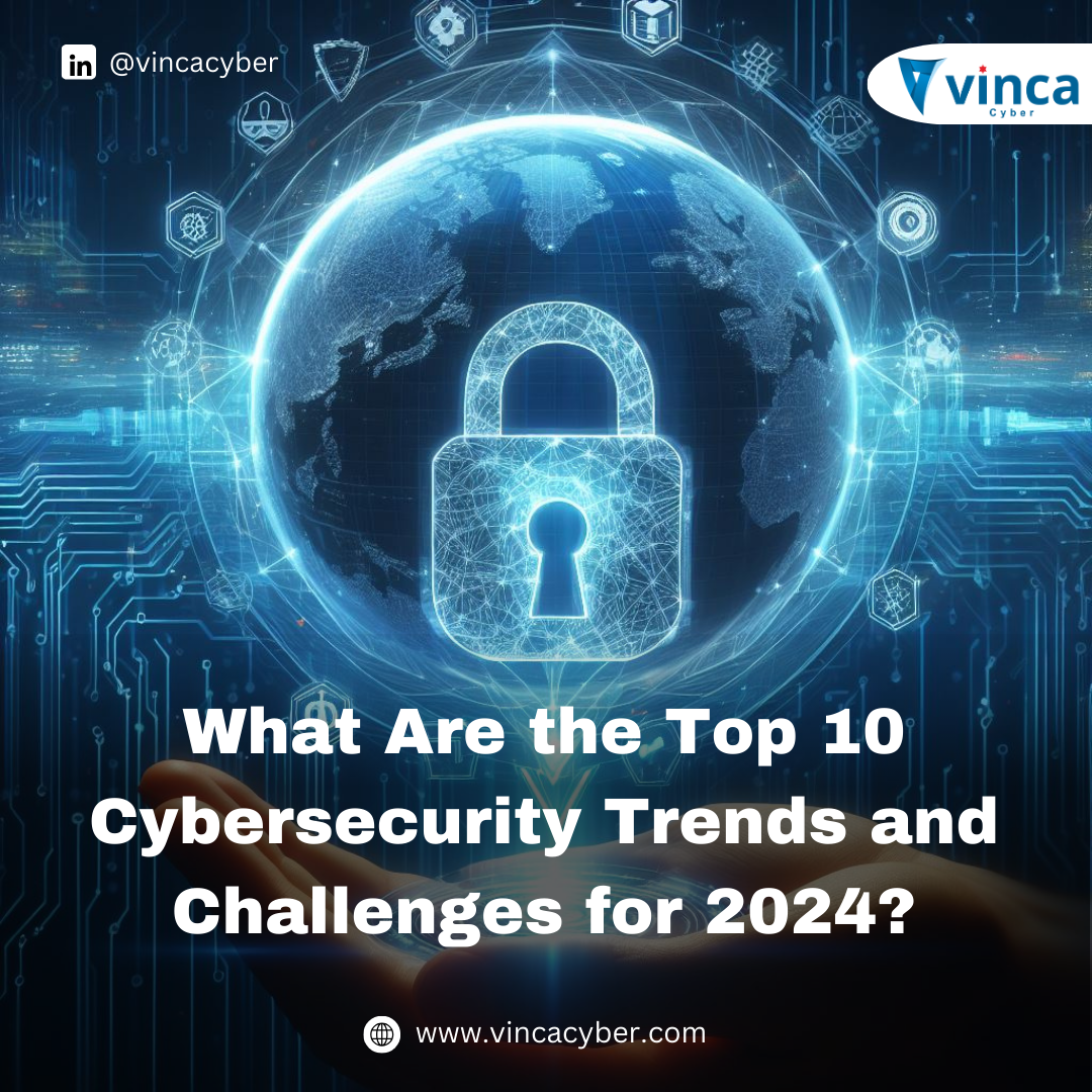 What Are The Top 10 Cybersecurity Trends And Challenges For 2024